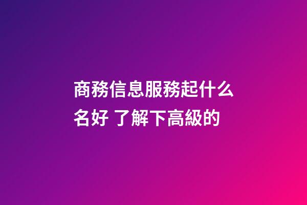 商務信息服務起什么名好 了解下高級的-第1張-公司起名-玄機派
